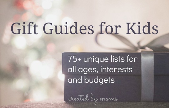 Gift Guides for Kids: 75+ unique lists for all ages, interests, and budgets -- created by moms!