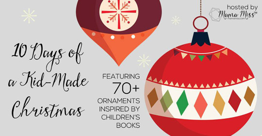 10 Days of a Kid-Made Christmas: Ornaments Inspired by Children's Books